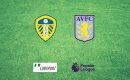 Leeds &ndash; Aston Villa typy, kursy 10/03/2022