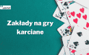 Zakłady na gry karciane &ndash; jak obstawiać i co to jest?