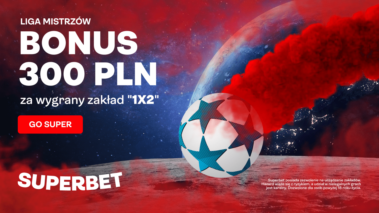 Superbet bonus 300 zł za Ligę Mistrz&oacute;w